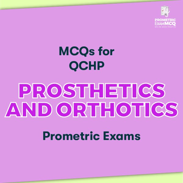 MCQs for QCHP Prosthetics and Orthotics Prometric Exams