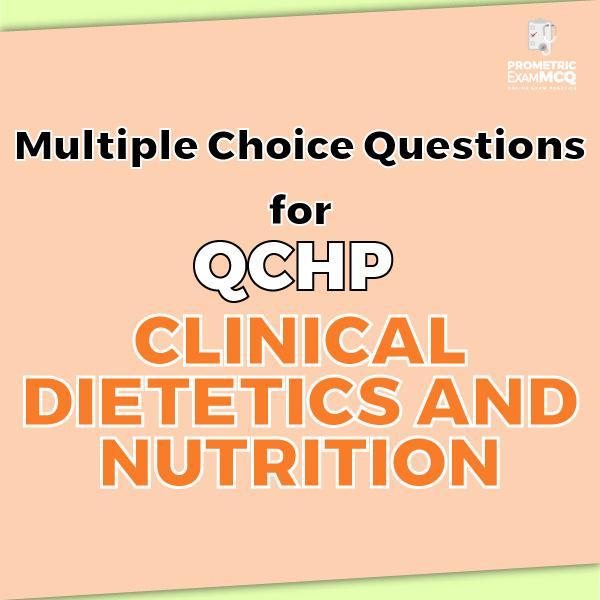 Multiple Choice Questions for QCHP Clinical Dietetics and Nutrition