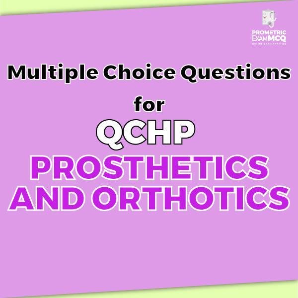 Multiple Choice Questions for QCHP Prosthetics and Orthotics