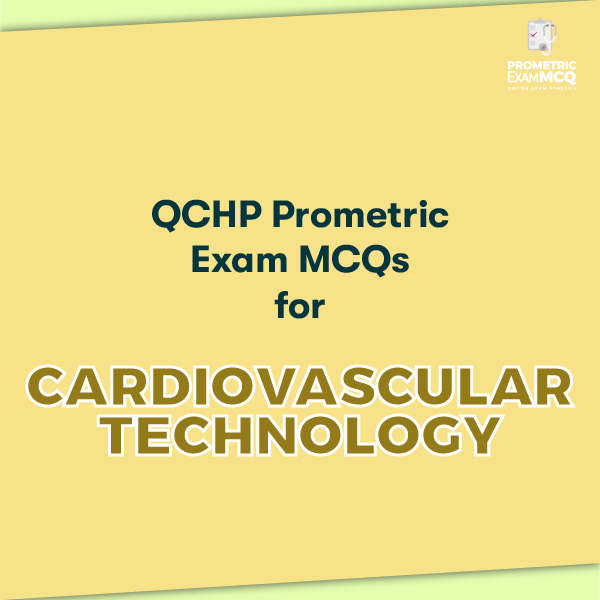 QCHP Prometric Exam MCQs for Cardiovascular Technology