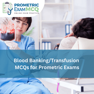 Blood Banking/Transfusion MCQs for Prometric Exams