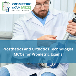 Prosthetics and Orthotics Technologist MCQs for Prometric Exams