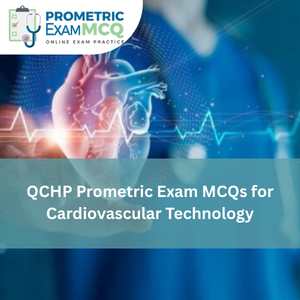 QCHP Prometric Exam MCQs for Cardiovascular Technology