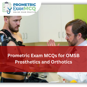 Prometric Exam MCQs for OMSB Prosthetics and Orthotics