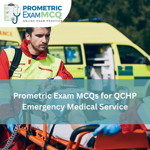 Prometric Exam MCQs for QCHP Emergency Medical Services